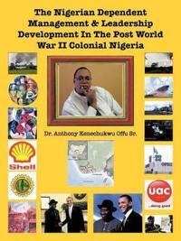 The Nigerian Dependent Management & Leadership Development In The Post World War II Colonial Nigeria