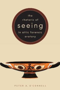 The Rhetoric of Seeing in Attic Forensic Oratory