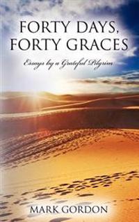 Forty Days, Forty Graces: Essays by a Grateful Pilgrim
