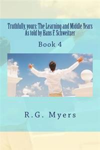 Truthfully, yours: The Learning and Middle Years As told by Hans F.Schweitzer