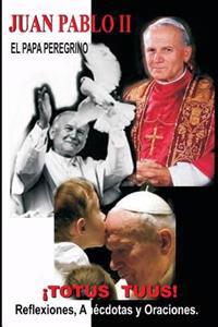 Juan Pabllo II - El Papa Peregrino - �TOTUS TUUS!