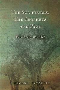 The Scriptures, The Prophets and Paul Who Really Was He?