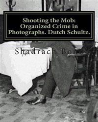 Shooting the Mob: Organized Crime in Photographs. Dutch Schultz.