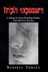 Triple Exposure: A Trilogy Of Heart-Pounding Thrillers That Won't Let You Go