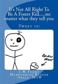 It's Not All Right to be a Foster Kid....no matter what they tell you: Tweet the books contents