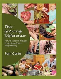 The Growing Difference: .....Natural Success Through Horticultural Based Programming