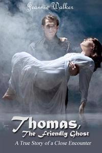 Thomas, the Friendly Ghost: A True Story of Love and Liaison with an Invisible Presence