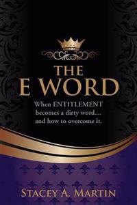 The "E" word.: When entitlement becomes a dirty word... And how to overcome it.