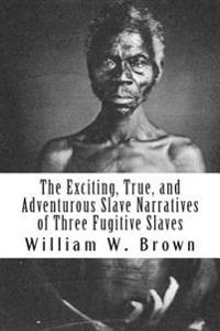 The Exciting, True, and Adventurous Slave Narratives of Three Fugitive Slaves