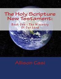 The Holy Scripture New Testament: Book One - The Ministry Of Our Lord