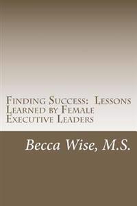 Finding Success: Lessons Learned by Female Executive Leaders