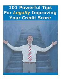 101 Powerful Tips For Legally Improving Your Credit Score