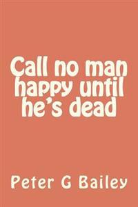 Call no man happy until he's dead