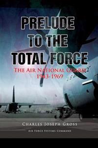 Prelude to the Total Force: The Air National Guard 1943 - 1969