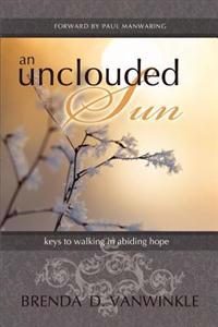 An Unclouded Sun: Keys to Walking in Abiding Hope