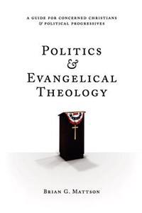 Politics & Evangelical Theology: A Guide For Concerned Christians and Political Progressives