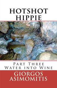 hotshot hippie: Part Three Water into Wine