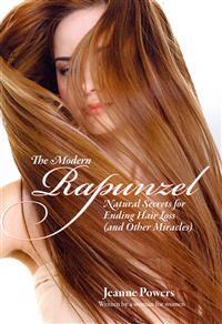 The Modern Rapunzel: Natural Secrets for Ending Hair Loss (and Other Miracles)