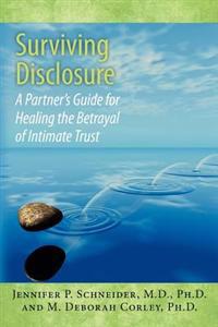 Surviving Disclosure: : A Partner's Guide for Healing the Betrayal of Intimate Trust