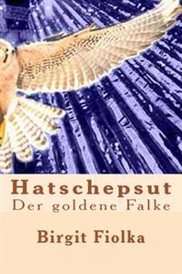 Hatschepsut. Der Goldene Falke