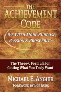 The Achievement Code: The Three-C Formula for Getting What You Truly Want