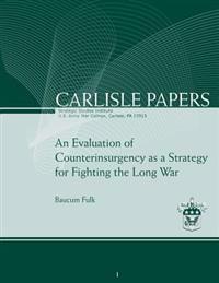 An Evaluation of Counterinsurgency as a Strategy for Fighting the Long War