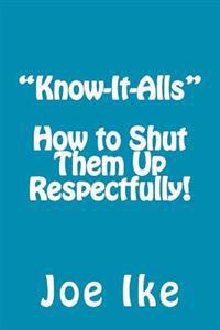 "Know-It-Alls" - How to Shut Them Up Respectfully!