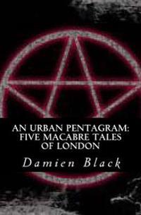 An Urban Pentagram: Five Macabre Tales Of London