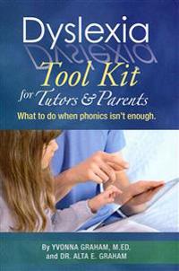 Dyslexia Tool Kit for Tutors and Parents: What to do when phonics isn't enough