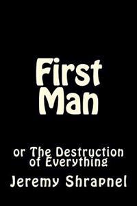 First Man: or The Destruction of Everything