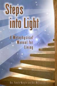 Steps Into Light: A Metaphysical Manual for Living