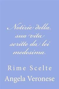 Notizie della sua vita scritte da lei medesima: Rime Scelte
