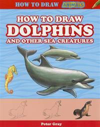 How to Draw Dolphins and Other Sea Creatures