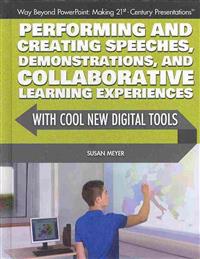 Performing and Creating Speeches, Demonstrations, and Collaborative Learning Experiences With Cool New Digital Tools