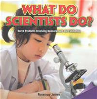 What Do Scientists Do?: Solve Problems Involving Measurement and Estimation