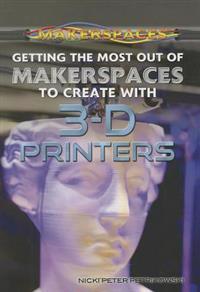 Getting the Most Out of Makerspaces to Create with 3-D Printers