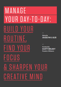 Manage your day-to-day - build your routine, find your focus, and sharpen y
