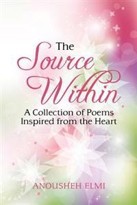 The Source Within: A Collection of Poems Inspired from the Heart.