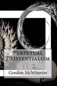 Perpetual Existentialism
