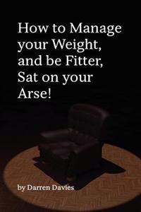 How to Manage your Weight, and be Fitter, Sat on your Arse!