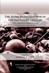 The Home Front and War in the Twentieth Century: The American Experience in Comparative Perspective