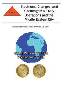 Traditions, Changes and Challenges: Military Operations and the Middle Eastern City: Global War on Terrorism Occasional Paper 1