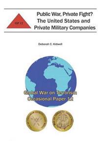 Public War, Private Fight? The United States and Private Military Companies: Global War on Terrorism Occasional Paper 12