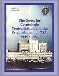 The Quest for Cryptologic Centralization and the Establishment of Nsa 1940-1952