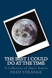 The Best I Could Do at the Time: A Collection of Short Stories