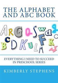 The Alphabet and ABC Book: Everything I Need To Succeed in Preschool Series