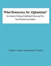 What Democracy for Afghanistan?: An Analysis Utilizing Established Norms and Five Non-Western Case Studies