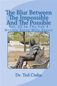 The Blur Between The Impossible And The Possible: Vol. 20 In The Sub 4 Minute Extra Mile Series