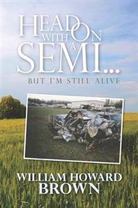 Head On With a Semi...: But I'm Still Alive