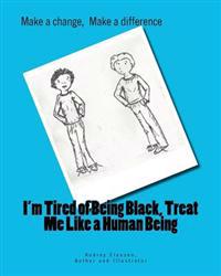 I'm tired of being Black, treat me like a Human Being: Make a difference, Make a change
